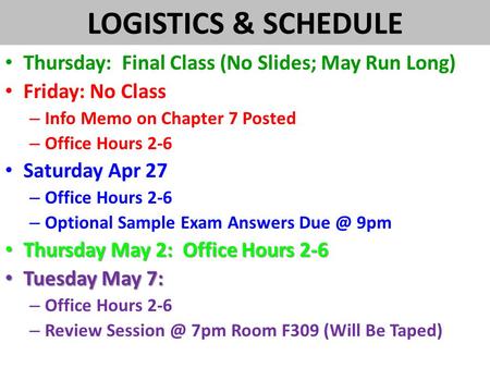 LOGISTICS & SCHEDULE Thursday: Final Class (No Slides; May Run Long) Friday: No Class – Info Memo on Chapter 7 Posted – Office Hours 2-6 Saturday Apr 27.