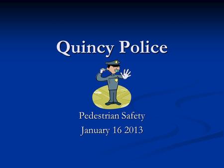 Quincy Police Pedestrian Safety January 16 2013. In Collaboration With Mayor Thomas P Koch Mayor Thomas P Koch Commissioner Daniel Ramondi Dpw Commissioner.