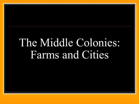 The Middle Colonies: Farms and Cities. Indicators What religious diversity and tolerance existed in the Middle colonies? How was slavery viewed in the.