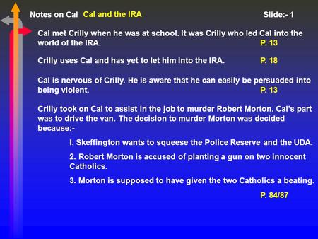 Notes on Cal Slide:- 1 Cal and the IRA Cal met Crilly when he was at school. It was Crilly who led Cal into the world of the IRA.P. 13 Crilly uses Cal.