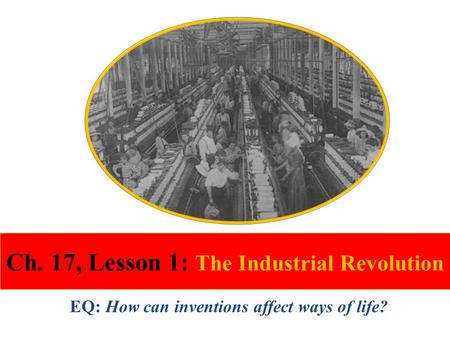 Ch. 17, Lesson 1: The Industrial Revolution