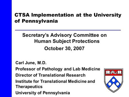 CTSA Implementation at the University of Pennsylvania Carl June, M.D. Professor of Pathology and Lab Medicine Director of Translational Research Institute.