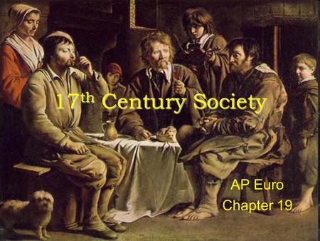 17 th Century Society AP Euro Chapter 19. Agrarian Based Economy 80% of the population worked in fields Very inefficient system Crops ruined easily =