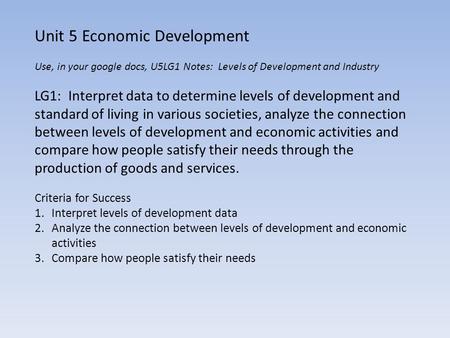 Unit 5 Economic Development Use, in your google docs, U5LG1 Notes: Levels of Development and Industry LG1: Interpret data to determine levels of development.