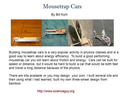 Building mousetrap cars is a very popular activity in physics classes and is a good way to learn about energy efficiency. To build a good performing mousetrap.