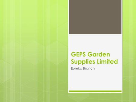 1 GEPS Garden Supplies Limited Eureka Branch. 2 Contents  Location and Opening hours Location and Opening hours  Trees and Shrubs Trees and Shrubs 