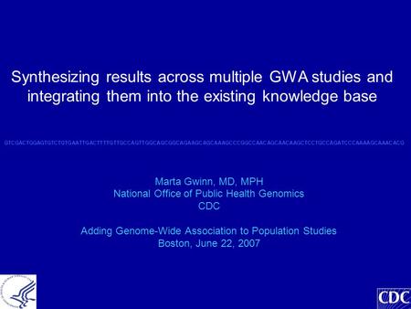 Synthesizing results across multiple GWA studies and integrating them into the existing knowledge base Marta Gwinn, MD, MPH National Office of Public Health.