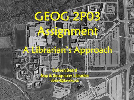 GEOG 2P03 Assignment A Librarian’s Approach Colleen Beard Map & Geography Librarian