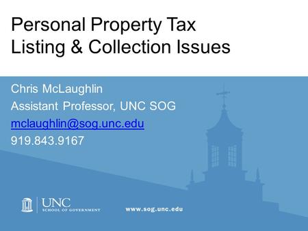 Personal Property Tax Listing & Collection Issues Chris McLaughlin Assistant Professor, UNC SOG 919.843.9167.