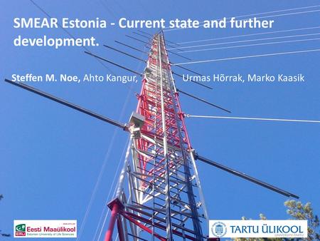 Steffen M. Noe, Ahto Kangur, Urmas Hõrrak, Marko Kaasik SMEAR Estonia - Current state and further development.