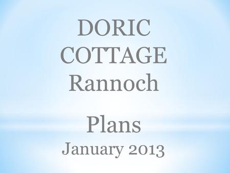 DORIC COTTAGE Rannoch Plans January 2013.