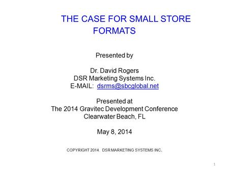 THE CASE FOR SMALL STORE FORMATS Presented by Dr. David Rogers DSR Marketing Systems Inc.   Presented at The.