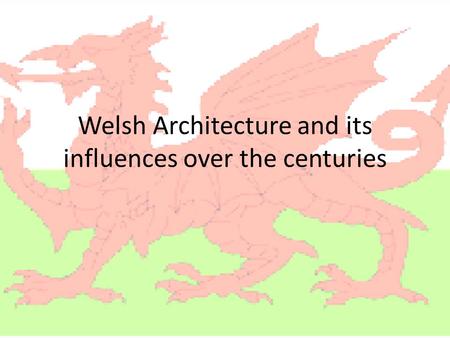 Welsh Architecture and its influences over the centuries.