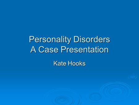 Personality Disorders A Case Presentation Kate Hooks.