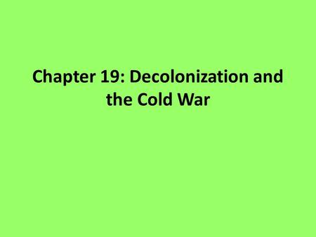 Chapter 19: Decolonization and the Cold War