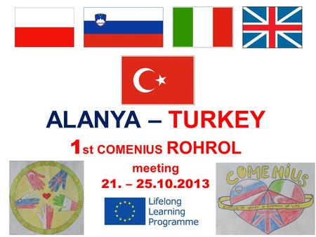 ALANYA – TURKEY 1 st COMENIUS ROHROL meeting 21. – 25.10.2013.