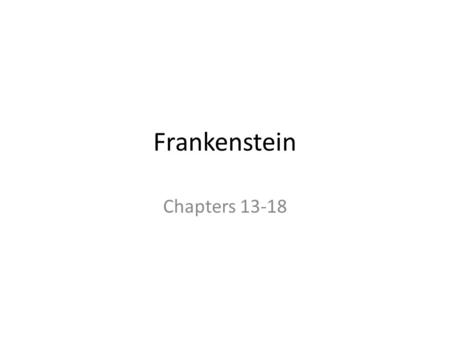 Frankenstein Chapters 13-18.