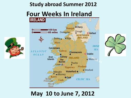 Study abroad Summer 2012 Four Weeks In Ireland May 10 to June 7, 2012 Week #4.