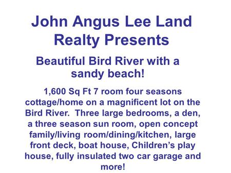 John Angus Lee Land Realty Presents Beautiful Bird River with a sandy beach! 1,600 Sq Ft 7 room four seasons cottage/home on a magnificent lot on the Bird.