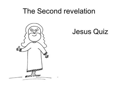 The Second revelation Jesus Quiz. The Second revelation Jesus was born in A – London B – Miami C - Bethlehem D – Brazilia.