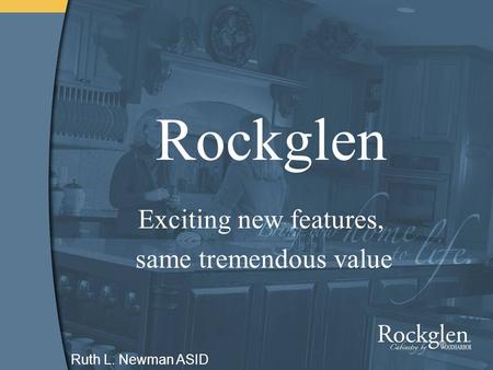 Rockglen Exciting new features, same tremendous value Ruth L. Newman ASID.