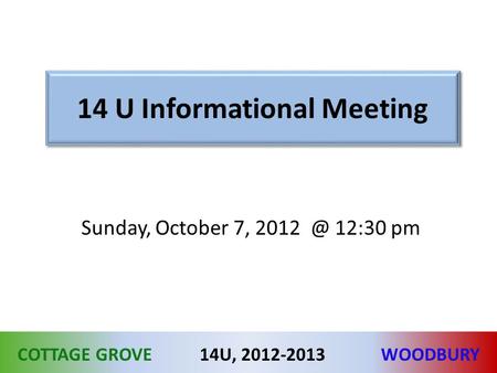 COTTAGE GROVEWOODBURY14U, 2012-2013 14 U Informational Meeting Sunday, October 7, 12:30 pm.