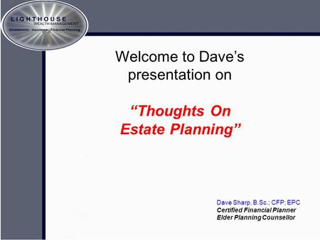 Crafting The Memory A brief look at estate planning… Welcome to Dave’s presentation on “Thoughts On Estate Planning” Dave Sharp, B.Sc.; CFP; EPC Certified.