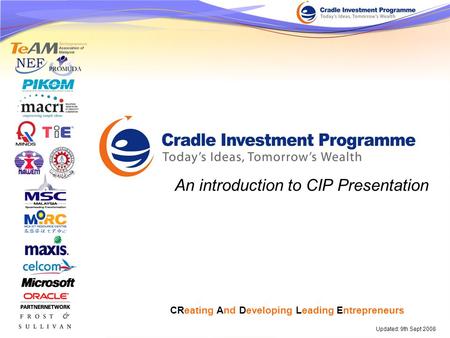 CReating And Developing Leading Entrepreneurs Updated: 9th Sept 2008 An introduction to CIP Presentation.