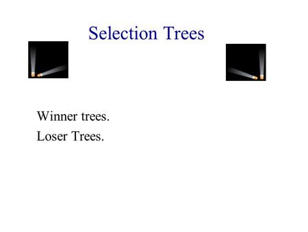 Winner trees. Loser Trees.
