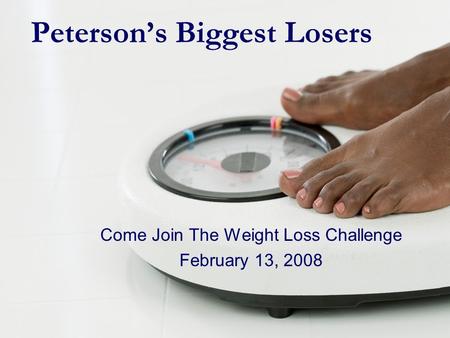 Peterson’s Biggest Losers Come Join The Weight Loss Challenge February 13, 2008.