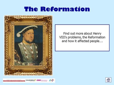 The Reformation Find out more about Henry VIII’s problems, the Reformation and how it affected people….
