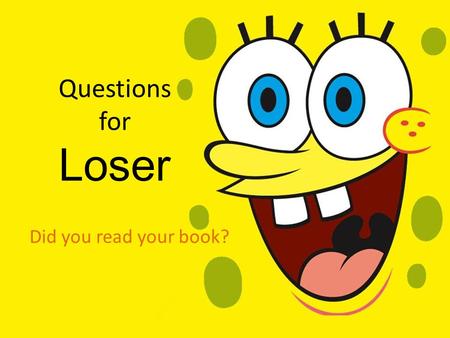 Questions for Loser Did you read your book?.