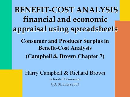 Consumer and Producer Surplus in Benefit-Cost Analysis (Campbell & Brown Chapter 7) Harry Campbell & Richard Brown School of Economics UQ, St. Lucia 2003.