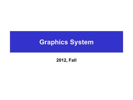 Graphics System 2012, Fall.