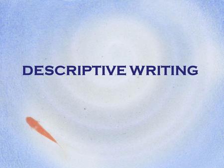 DESCRIPTIVE WRITING.