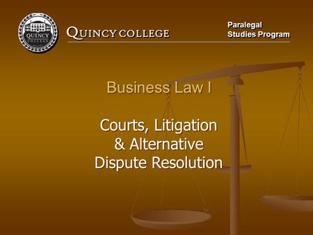 Business Law I Courts, Litigation & Alternative Dispute Resolution.