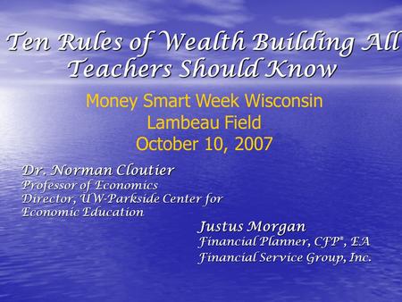 Ten Rules of Wealth Building All Teachers Should Know Justus Morgan Financial Planner, CFP ®, EA Financial Service Group, Inc. Money Smart Week Wisconsin.