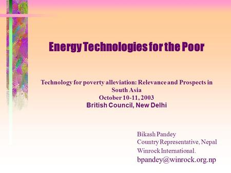 Energy Technologies for the Poor Technology for poverty alleviation: Relevance and Prospects in South Asia October 10-11, 2003 British Council, New Delhi.