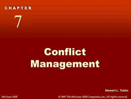 Stewart L. Tubbs McGraw-Hill© 2007 The McGraw-Hill Companies, Inc. All rights reserved. 7 C H A P T E R Conflict Management.