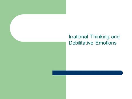 Irrational Thinking and Debilitative Emotions
