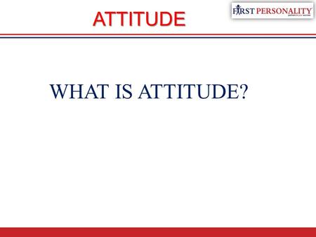 ATTITUDE WHAT IS ATTITUDE?.