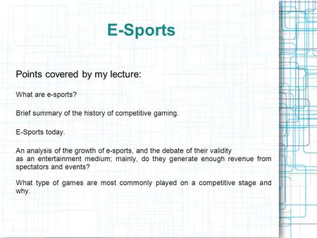 E-Sports Points covered by my lecture: What are e-sports? Brief summary of the history of competitive gaming. E-Sports today. An analysis of the growth.