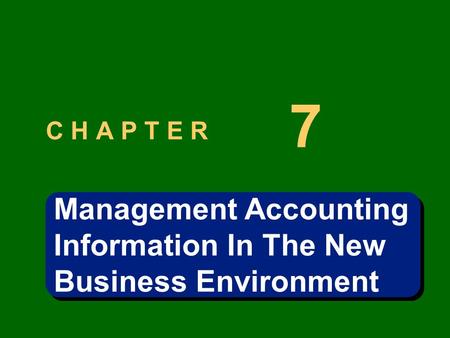 C H A P T E R 7 Management Accounting Information In The New Business Environment Management Accounting Information In The New Business Environment.