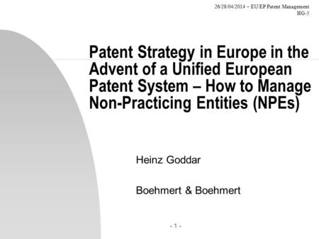 26/28/04/2014 – EU/EP Patent Management HG-5 - 1 - Patent Strategy in Europe in the Advent of a Unified European Patent System – How to Manage Non-Practicing.