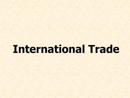 International Trade. © Prentice Hall, 2006International Business 3e Chapter 5 - 2 Failed Theories Mercantilism (trade surplus, govt intervention, colonization,