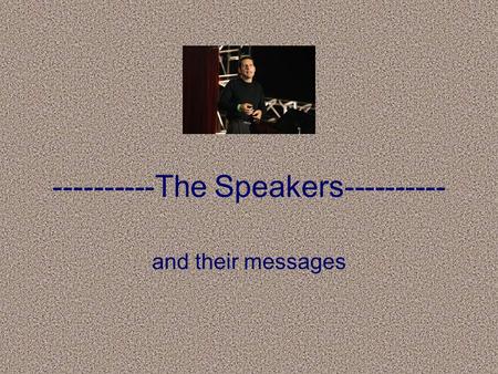 ----------The Speakers---------- and their messages.