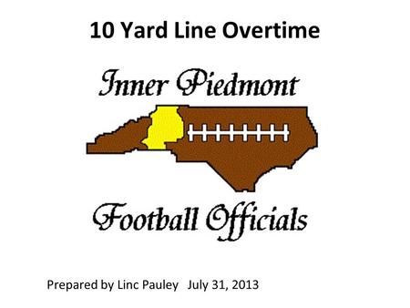 10 Yard Line Overtime Prepared by Linc Pauley July 31, 2013.