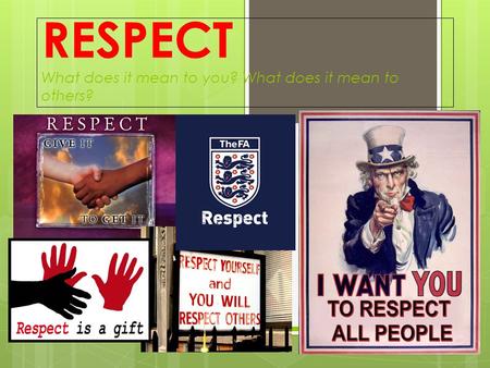 RESPECT What does it mean to you? What does it mean to others?