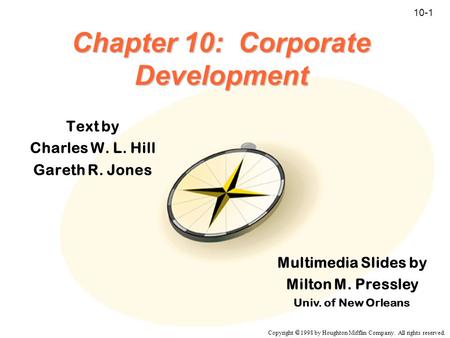 Copyright  1998 by Houghton Mifflin Company. All rights reserved. 10-1 Chapter 10: Corporate Development Text by Charles W. L. Hill Gareth R. Jones Multimedia.