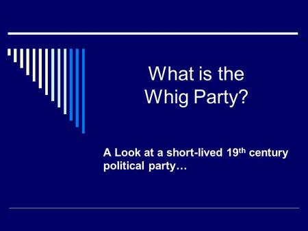 What is the Whig Party? A Look at a short-lived 19 th century political party…